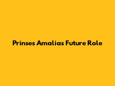 Prinses Amalia's Future Role