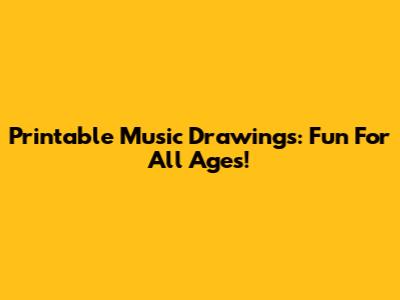 Printable Music Drawings: Fun For All Ages!