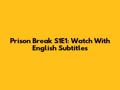 Prison Break S1E1: Watch With English Subtitles