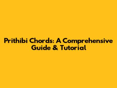 Prithibi Chords: A Comprehensive Guide & Tutorial