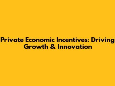 Private Economic Incentives: Driving Growth & Innovation