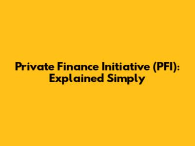Private Finance Initiative (PFI): Explained Simply