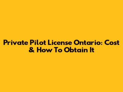 Private Pilot License Ontario: Cost & How To Obtain It