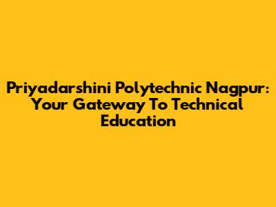 Priyadarshini Polytechnic Nagpur: Your Gateway To Technical Education