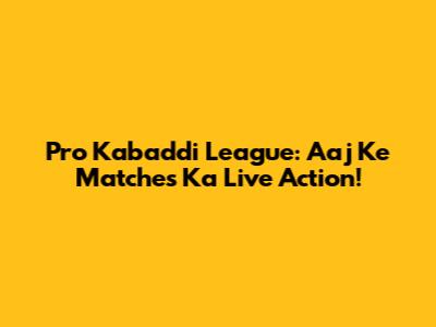 Pro Kabaddi League: Aaj Ke Matches Ka Live Action!