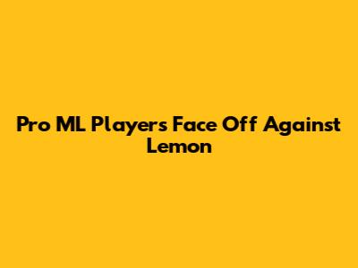 Pro ML Players Face Off Against Lemon
