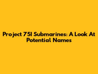 Project 75I Submarines: A Look At Potential Names