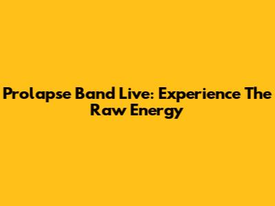 Prolapse Band Live: Experience The Raw Energy