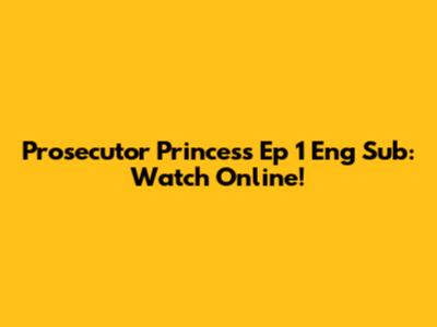 Prosecutor Princess Ep 1 Eng Sub: Watch Online!