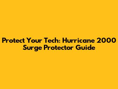 Protect Your Tech: Hurricane 2000 Surge Protector Guide