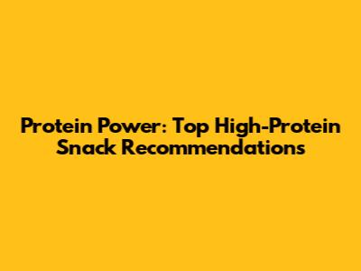 Protein Power: Top High-Protein Snack Recommendations