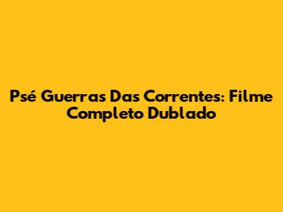 Psé Guerras Das Correntes: Filme Completo Dublado