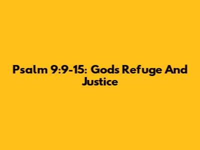 Psalm 9:9-15: God's Refuge And Justice
