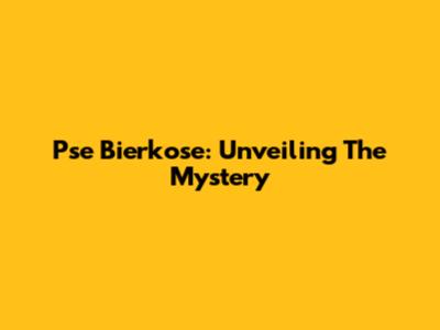 Pse Bierkose: Unveiling The Mystery