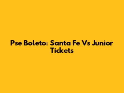 Pse Boleto: Santa Fe Vs Junior Tickets