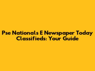 Pse Nationals E Newspaper Today Classifieds: Your Guide