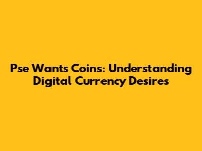 Pse Wants Coins: Understanding Digital Currency Desires
