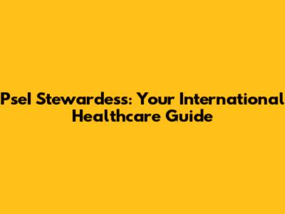 PseI Stewardess: Your International Healthcare Guide