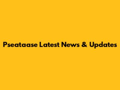 Pseataase Latest News & Updates