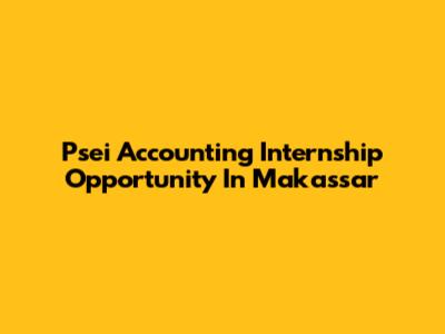 Psei Accounting Internship Opportunity In Makassar