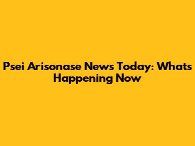 Psei Arisonase News Today: What's Happening Now