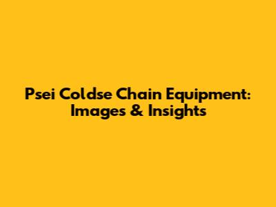 Psei Coldse Chain Equipment: Images & Insights