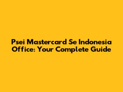 Psei Mastercard Se Indonesia Office: Your Complete Guide