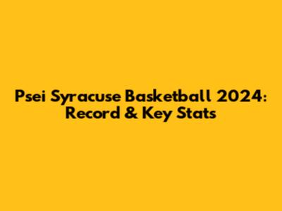 Psei Syracuse Basketball 2024: Record & Key Stats