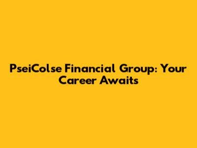 PseiColse Financial Group: Your Career Awaits