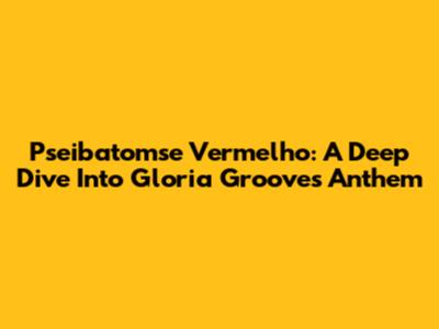 Pseibatomse Vermelho: A Deep Dive Into Gloria Groove's Anthem