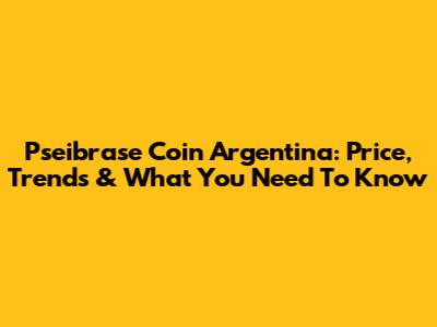 Pseibrase Coin Argentina: Price, Trends & What You Need To Know