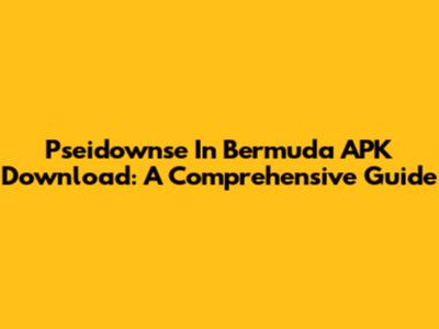 Pseidownse In Bermuda APK Download: A Comprehensive Guide