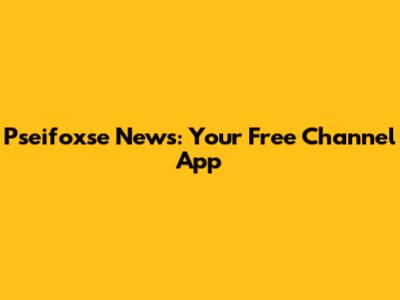 Pseifoxse News: Your Free Channel App