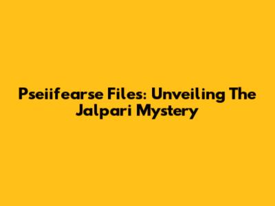 Pseiifearse Files: Unveiling The Jalpari Mystery