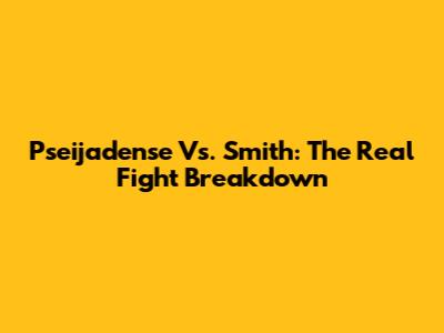 Pseijadense Vs. Smith: The Real Fight Breakdown