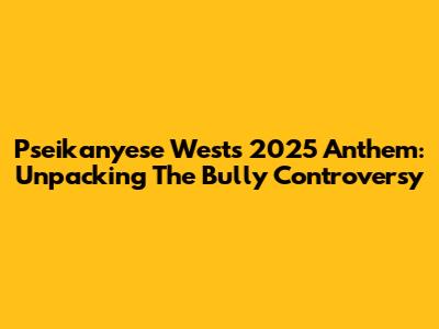 Pseikanyese West's 2025 Anthem: Unpacking The 'Bully' Controversy