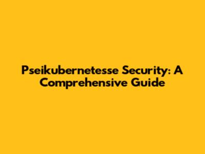 Pseikubernetesse Security: A Comprehensive Guide
