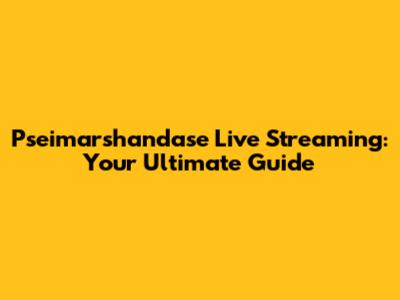 Pseimarshandase Live Streaming: Your Ultimate Guide