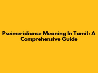 Pseimeridianse Meaning In Tamil: A Comprehensive Guide