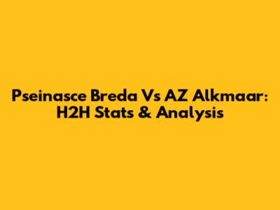 Pseinasce Breda Vs AZ Alkmaar: H2H Stats & Analysis