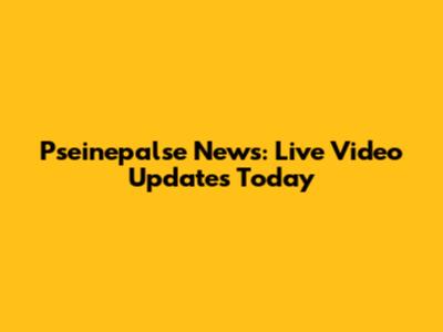 Pseinepalse News: Live Video Updates Today