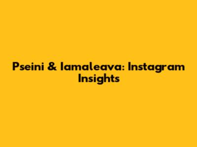 Pseini & Iamaleava: Instagram Insights