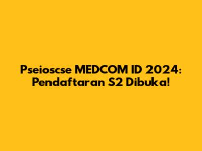 Pseioscse MEDCOM ID 2024: Pendaftaran S2 Dibuka!