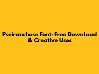 Pseiranchose Font: Free Download & Creative Uses
