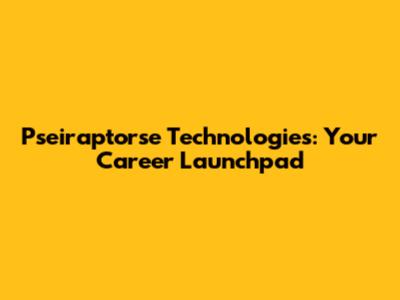 Pseiraptorse Technologies: Your Career Launchpad