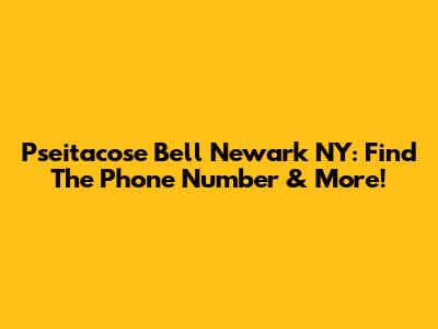 Pseitacose Bell Newark NY: Find The Phone Number & More!