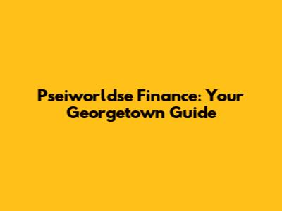 Pseiworldse Finance: Your Georgetown Guide