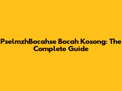 PselmzhBocahse Bocah Kosong: The Complete Guide