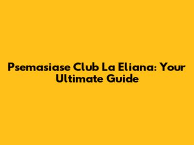 Psemasiase Club La Eliana: Your Ultimate Guide