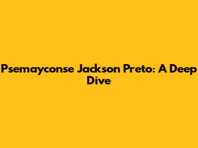 Psemayconse Jackson Preto: A Deep Dive
